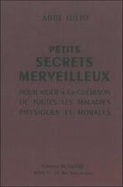 Couverture du livre « Petits secrets merveilleux ; pour aider à la guérison de toutes les maladies physiques et morales » de Abbe Julio aux éditions Bussiere