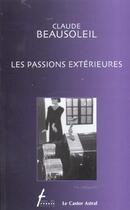 Couverture du livre « Passions Exterieures (Les) » de Claude Beausoleil aux éditions Castor Astral