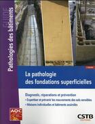 Couverture du livre « La pathologie des fondations superficielles : diagnostic, réparations et prévention (2e édition) » de Alain-Franck Bechade aux éditions Cstb