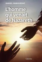 Couverture du livre « L'homme qui venait de Nazareth » de Daniel Marguerat aux éditions Cabedita