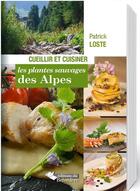 Couverture du livre « Cueillir et cuisiner les plantes sauvages des Alpes » de Patrick Loste aux éditions Editions Du Belvedere