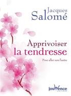 Couverture du livre « Apprivoiser la tendresse » de Jacques Salomé aux éditions Jouvence