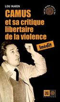 Couverture du livre « Camus et sa critique libertaire de la violence » de Lou Marin aux éditions Indigene