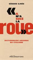 Couverture du livre « Il m'a sucé la roue ; dictionnaire absurde du cyclisme » de G Ejnes aux éditions L'equipe