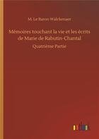 Couverture du livre « Memoires touchant la vie et les ecrits de marie de rabutin-chantal - quatrieme partie » de Walckenaer M L B. aux éditions Timokrates