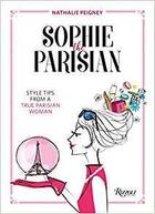 Couverture du livre « Sophie the parisian ; style tips from a true parisian woman » de Peigney Nathalie aux éditions Rizzoli