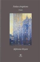 Couverture du livre « Petites éruptions » de Alphonse Royen aux éditions Le Lys Bleu