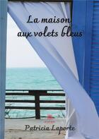 Couverture du livre « La maison aux volets bleus » de Patricia Laporte aux éditions Le Lys Bleu