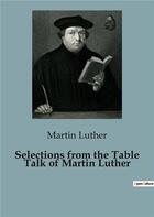 Couverture du livre « Selections from the Table Talk of Martin Luther » de Martin Luther aux éditions Culturea