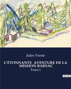 Couverture du livre « L'ÉTONNANTE AVENTURE DE LA MISSION BARSAC : Tome I » de Jules Verne aux éditions Culturea