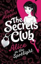 Couverture du livre « The Secrets Club: Alice in the Spotlight » de Chris Higgins aux éditions Penguin Books Ltd Digital