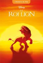 Couverture du livre « Le Roi Lion : l'histoire du film » de Disney aux éditions Disney Hachette