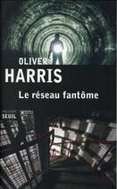 Couverture du livre « Le réseau fantôme » de Oliver Harris aux éditions Seuil