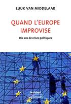 Couverture du livre « Quand l'Europe improvise ; dix ans de crises politiques » de Luuk Van Middelaar aux éditions Gallimard