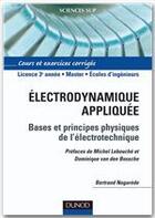 Couverture du livre « Électrodynamique appliquée ; bases et principes physiques de l'électrotechnique ; L3/Master/écoles d'ingénieurs ; cours et exercices corrigés » de Bertrand Nogarede aux éditions Dunod