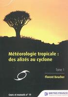 Couverture du livre « Météorologie tropicale : des alizés au cyclone t.1 » de Florent Beucher aux éditions Meteo-france