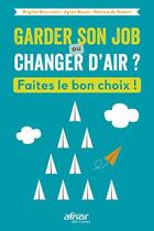 Couverture du livre « Garder son job ou changer d'air ? faîtes le bon choix ! » de Agnes Brandi et Patricia Du Sorbier et Brigitte Bouillerce aux éditions Afnor