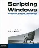 Couverture du livre « Scripting Windows ; automatiser les tâches d'administration » de Habert/Bravo/Thomas aux éditions Eyrolles