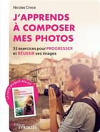Couverture du livre « J'apprends a composer mes photosà ; 35 exercices pour progresser et réussir ses images » de Nicolas Croce aux éditions Eyrolles