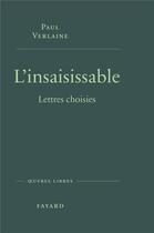Couverture du livre « L'insaisissable : Lettres choisies » de Paul Verlaine aux éditions Fayard