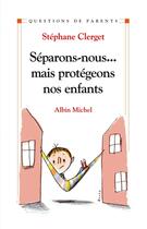 Couverture du livre « Separons-nous... mais protegeons nos enfants » de Stephane Clerget aux éditions Albin Michel