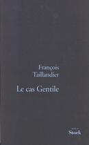 Couverture du livre « LE CAS GENTILE » de Francois Taillandier aux éditions Stock