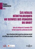 Couverture du livre « Les règles déontologiques au service des usagers du droit ; actes du colloque du 3 novembre 2011 du Haut conseil des professions du droit » de  aux éditions Dalloz