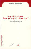 Couverture du livre « Faut-il enseigner dans les langues nationales ? l'exemple du Niger » de Ismael Aboubacar Yenikoye aux éditions L'harmattan