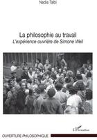 Couverture du livre « La philosophie au travail ; l'expérience ouvrière de Simone Weil » de Nadia Taibi aux éditions L'harmattan