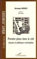 Couverture du livre « Prendre place dans la cité ; jeunes et politiques municipales » de Veronique Bordes aux éditions Editions L'harmattan