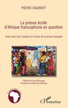 Couverture du livre « La presse écrite d'Afrique francophone en question ; essai nourri par l'analyse de l'essor de la presse française » de Pierre Daudert aux éditions Editions L'harmattan