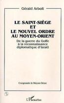 Couverture du livre « Le saint-siege et le nouvel ordre au moyen-orient - de la guerre du golfe a la reconnaissance diplom » de Gerald Arboit aux éditions Editions L'harmattan