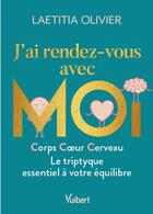 Couverture du livre « J'ai rendez-vous avec moi : corps, coeur, cerveau ; le triptyque essentiel à votre équilibre » de Laetitia Olivier aux éditions Vuibert