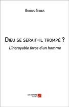 Couverture du livre « Dieu se serait-il trompé ? l'incroyable force d'un homme » de Georges Gervais aux éditions Editions Du Net