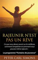 Couverture du livre « Rajeunir n'est pas un rêve ; ce que vous devez savoir sur la vieillesse, comment l'empêcher et comment vous pouvez même rajeunir ; le programme 