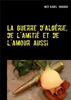 Couverture du livre « La guerre d'Algérie, de l'amitié et de l'amour aussi » de Med Kamel Yahiaoui aux éditions Books On Demand