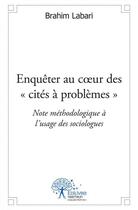 Couverture du livre « Enqueter au coeur des cites a problemes - note methodologique a l usage des sociologues » de Brahim Labari aux éditions Edilivre