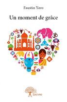 Couverture du livre « Un moment de grâce » de Faustin Yavo aux éditions Edilivre