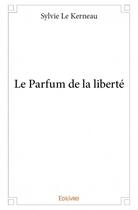 Couverture du livre « Le parfum de la liberté » de Sylvie Le Kerneau aux éditions Edilivre