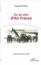 Couverture du livre « Sur les ailes d'Air France » de Huguette Perol aux éditions L'harmattan