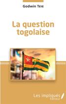 Couverture du livre « La question togolaise » de Tetevi Godwin Tete-Adjalogo aux éditions Les Impliques