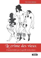 Couverture du livre « Le crime des vieux l immortalite par la greffe testiculaire » de Victor Meric aux éditions Le Camion Blanc