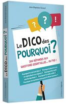 Couverture du livre « Le dico des pourquoi ; 300 réponses aux questions essentielles... ou pas ! » de Jean-Baptiste Giraud aux éditions Les Editions De L'opportun