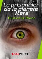 Couverture du livre « Le prisonnier de la planète Mars » de Gustave Le Rouge aux éditions Sci-fi Mania