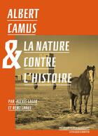 Couverture du livre « Albert Camus et la nature contre l'histoire » de Albert Camus et Alexis Lager et Remi Larue aux éditions Le Passager Clandestin