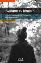 Couverture du livre « Autisme au féminin : approches historique et scientifique, regards cliniques » de Adeline Lacroix aux éditions Uga Éditions
