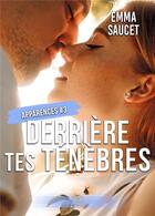 Couverture du livre « Apparences Tome 3 : derrière tes ténèbres » de Emma Saucet aux éditions Alter Real