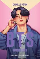 Couverture du livre « BTS Jungkook, biographie non-officielle » de Pepin Camille aux éditions Hauteville