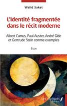 Couverture du livre « L'identité fragmentee dans le récit moderne : Albert Camus, Paul Auster, André Gide et Gertrude Stein comme exemples » de Walid Saket aux éditions Les Impliques