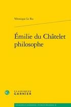 Couverture du livre « Emilie du Châtelet philosophe » de Veronique Le Ru aux éditions Classiques Garnier